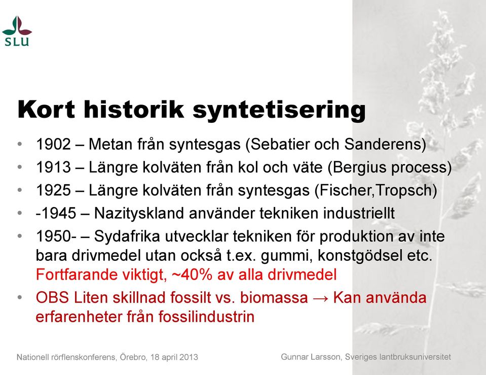 industriellt 1950- Sydafrika utvecklar tekniken för produktion av inte bara drivmedel utan också t.ex.