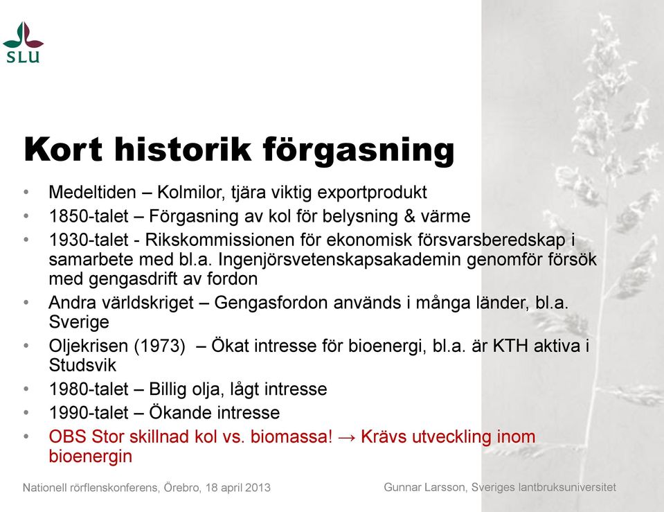 sberedskap i samarbete med bl.a. Ingenjörsvetenskapsakademin genomför försök med gengasdrift av fordon Andra världskriget Gengasfordon används i många länder, bl.