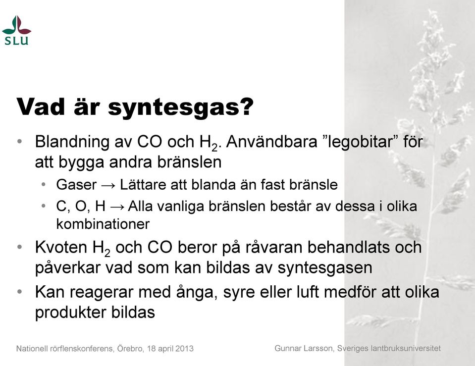 C, O, H Alla vanliga bränslen består av dessa i olika kombinationer Kvoten H 2 och CO beror