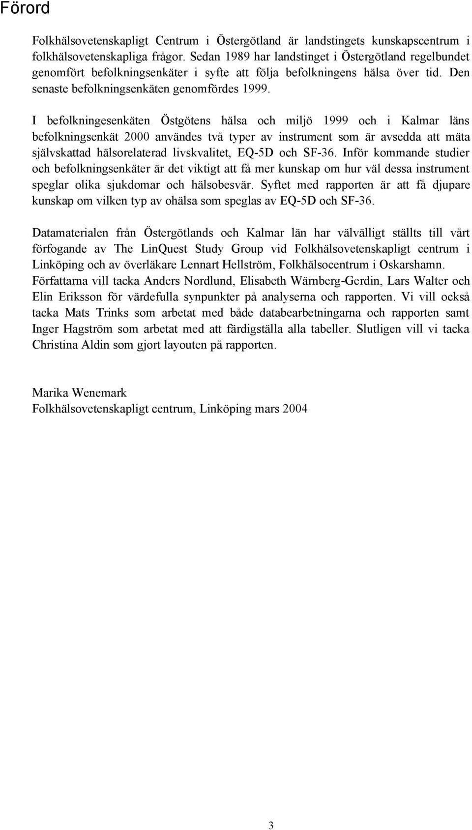 I befolkningesenkäten Östgötens hälsa och miljö 1999 och i Kalmar läns befolkningsenkät 2000 användes två typer av instrument som är avsedda att mäta självskattad hälsorelaterad livskvalitet, EQ-5D