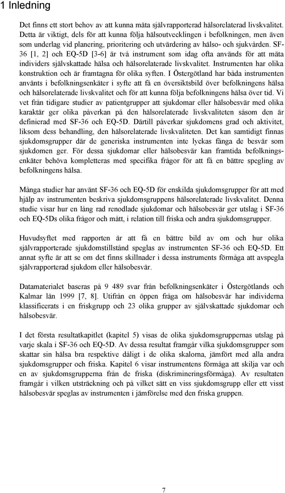 SF- 36 [1, 2] och EQ-5D [3-6] är två instrument som idag ofta används för att mäta individers självskattade hälsa och hälsorelaterade livskvalitet.