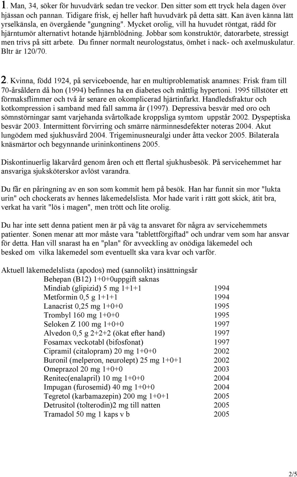 Jobbar som konstruktör, datorarbete, stressigt men trivs på sitt arbete. Du finner normalt neurologstatus, ömhet i nack och axelmuskulatur. Bltr är 120/70. 2.