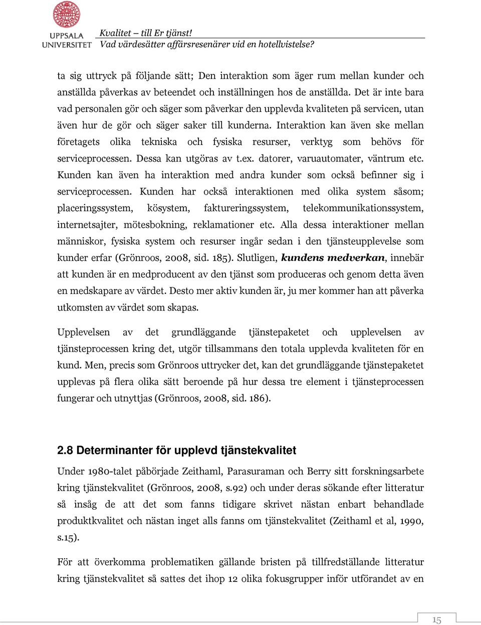 Interaktion kan även ske mellan företagets olika tekniska och fysiska resurser, verktyg som behövs för serviceprocessen. Dessa kan utgöras av t.ex. datorer, varuautomater, väntrum etc.