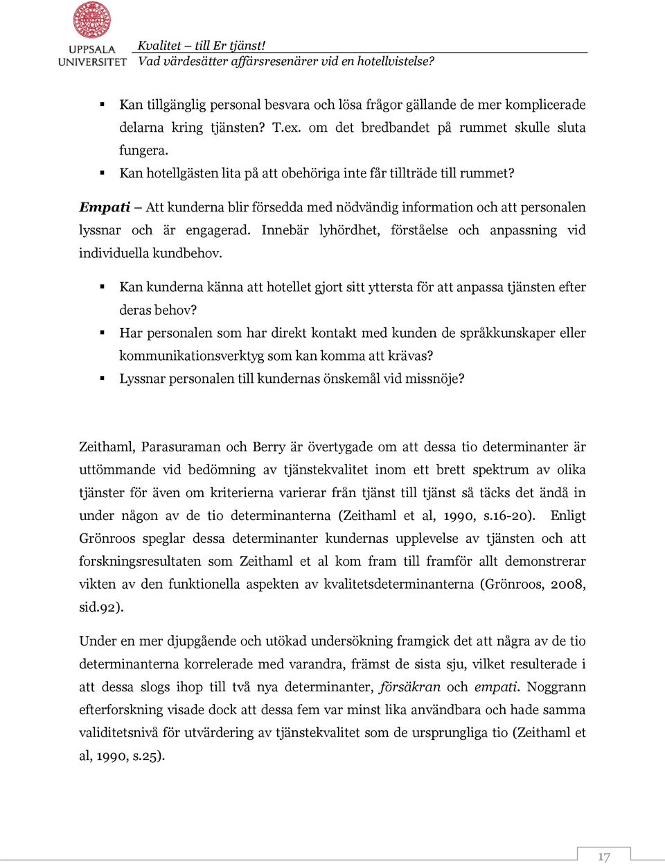 Innebär lyhördhet, förståelse och anpassning vid individuella kundbehov. Kan kunderna känna att hotellet gjort sitt yttersta för att anpassa tjänsten efter deras behov?