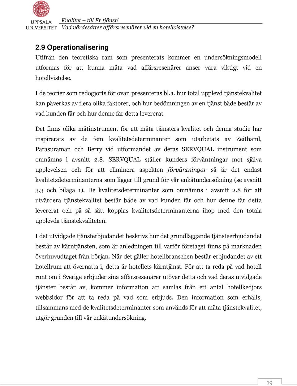 presenteras bl.a. hur total upplevd tjänstekvalitet kan påverkas av flera olika faktorer, och hur bedömningen av en tjänst både består av vad kunden får och hur denne får detta levererat.