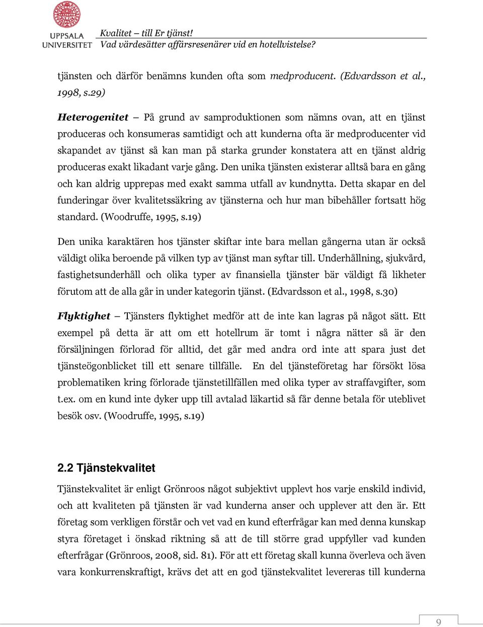 grunder konstatera att en tjänst aldrig produceras exakt likadant varje gång. Den unika tjänsten existerar alltså bara en gång och kan aldrig upprepas med exakt samma utfall av kundnytta.