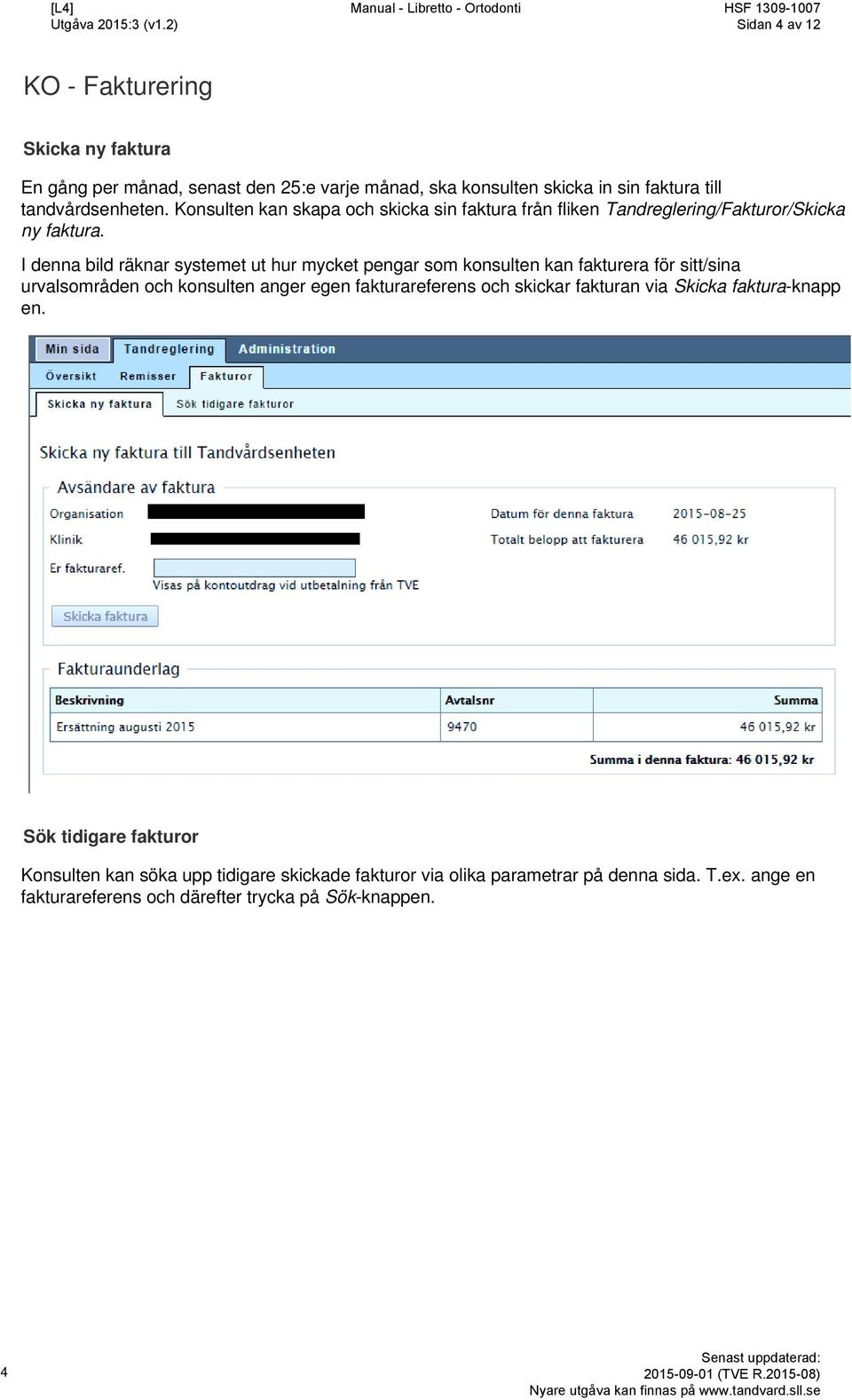 I denna bild räknar systemet ut hur mycket pengar som konsulten kan fakturera för sitt/sina urvalsområden och konsulten anger egen fakturareferens och