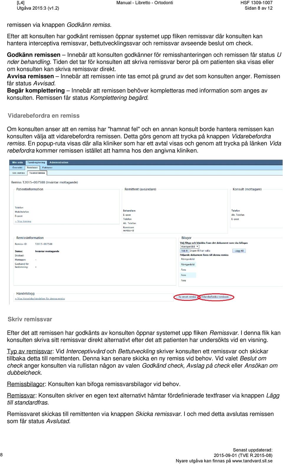 Godkänn remissen Innebär att konsulten godkänner för remisshanteringen och remissen får status U nder behandling.