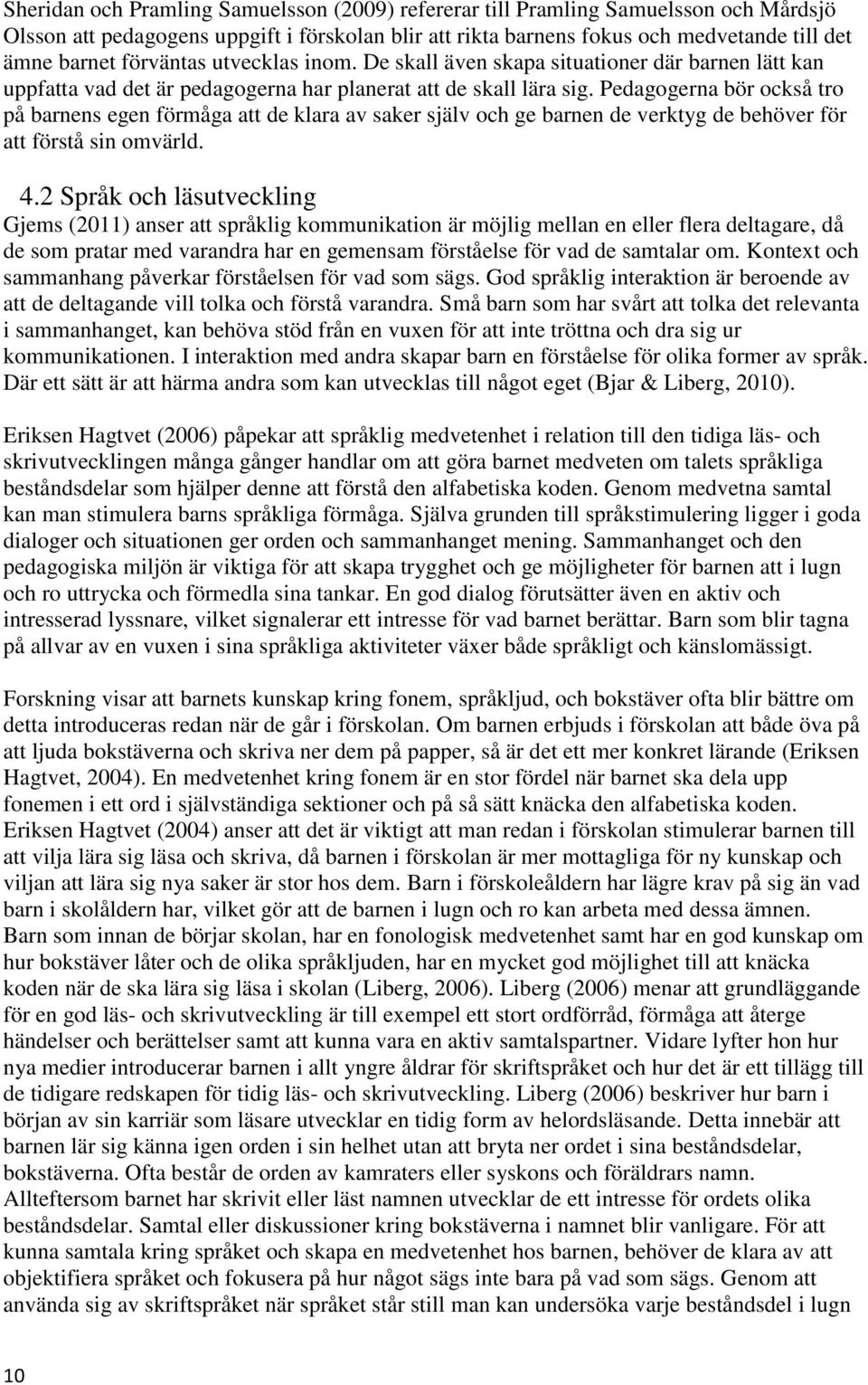 Pedagogerna bör också tro på barnens egen förmåga att de klara av saker själv och ge barnen de verktyg de behöver för att förstå sin omvärld. 4.