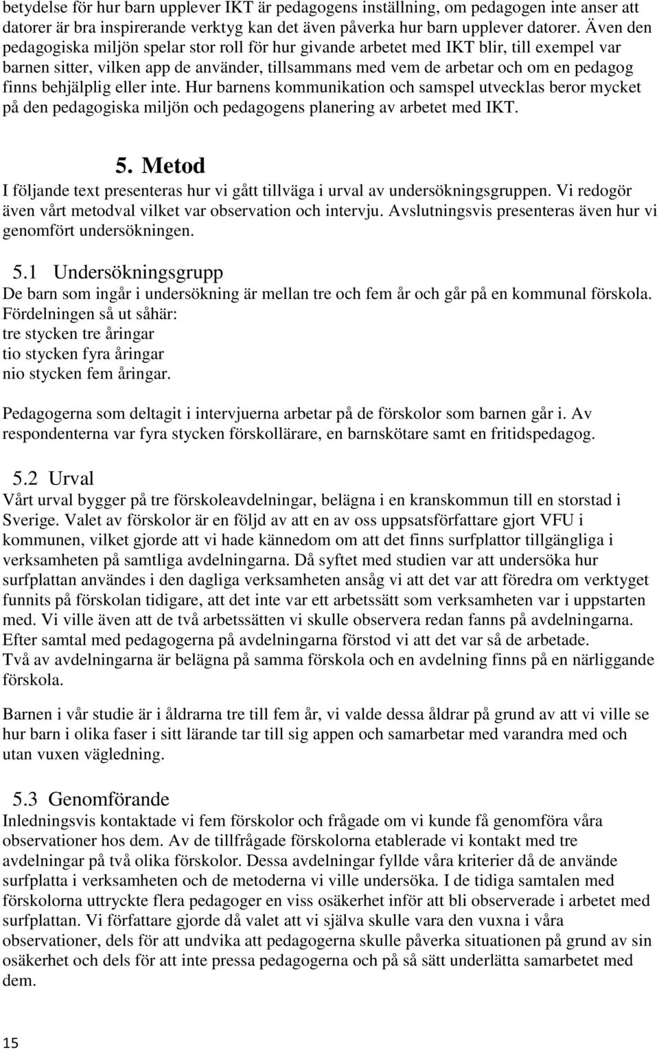 behjälplig eller inte. Hur barnens kommunikation och samspel utvecklas beror mycket på den pedagogiska miljön och pedagogens planering av arbetet med IKT. 5.