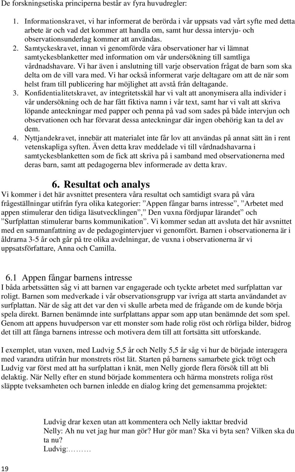 användas. 2. Samtyckeskravet, innan vi genomförde våra observationer har vi lämnat samtyckesblanketter med information om vår undersökning till samtliga vårdnadshavare.