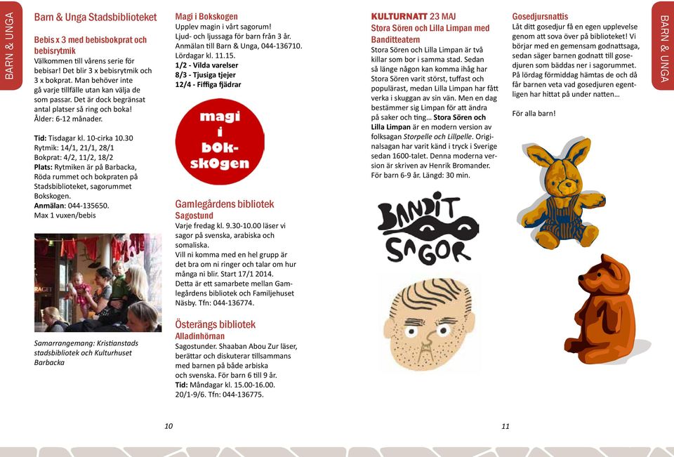 30 Rytmik: 14/1, 21/1, 28/1 Bokprat: 4/2, 11/2, 18/2 Plats: Rytmiken är på Barbacka, Röda rummet och bokpraten på Stadsbiblioteket, sagorummet Bokskogen. Anmälan: 044-135650.