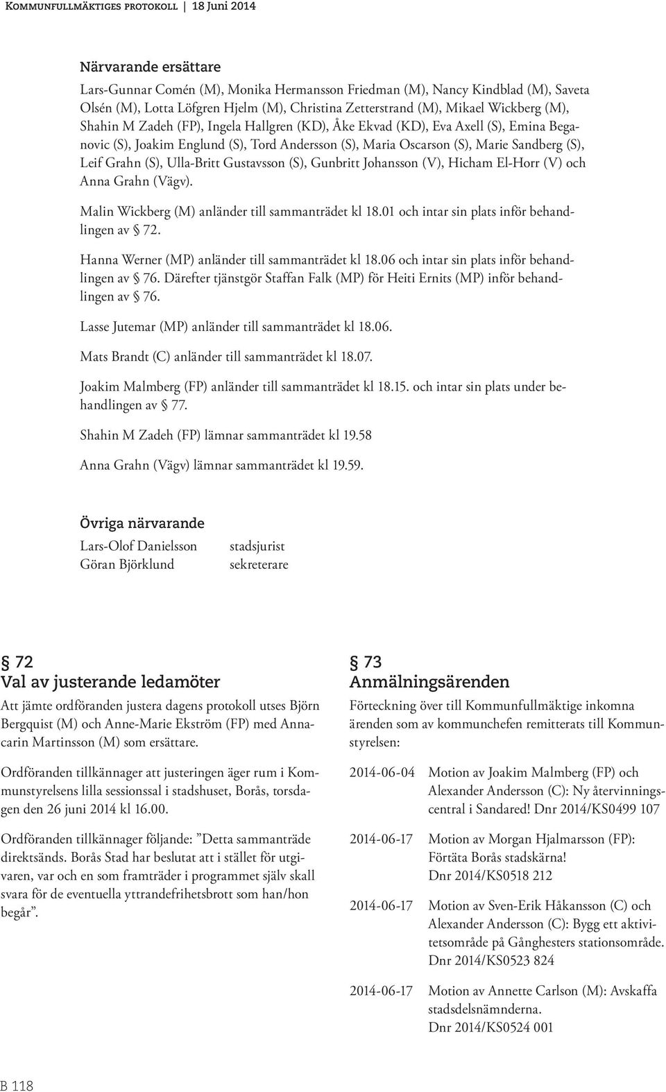 Gustavsson (S), Gunbritt Johansson (V), Hicham El-Horr (V) och Anna Grahn (Vägv). Malin Wickberg (M) anländer till sammanträdet kl 18.01 och intar sin plats inför behandlingen av 72.