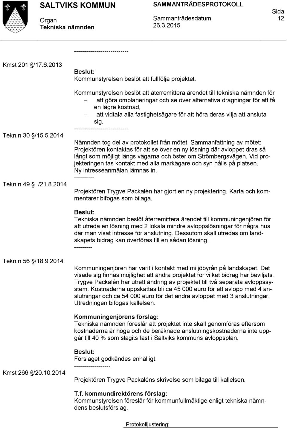 att höra deras vilja att ansluta sig. --------------------------- Nämnden tog del av protokollet från mötet.