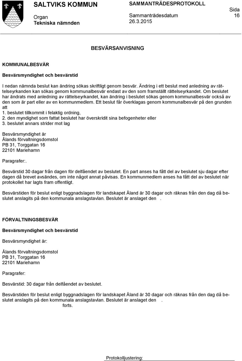 Om beslutet har ändrats med anledning av rättelseyrkandet, kan ändring i beslutet sökas genom kommunalbesvär också av den som är part eller av en kommunmedlem.