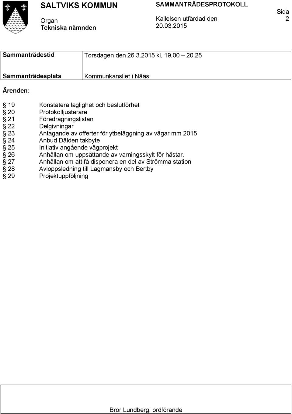 22 Delgivningar 23 Antagande av offerter för ytbeläggning av vägar mm 2015 24 Anbud Dälden takbyte 25 Initiativ angående vägprojekt 26