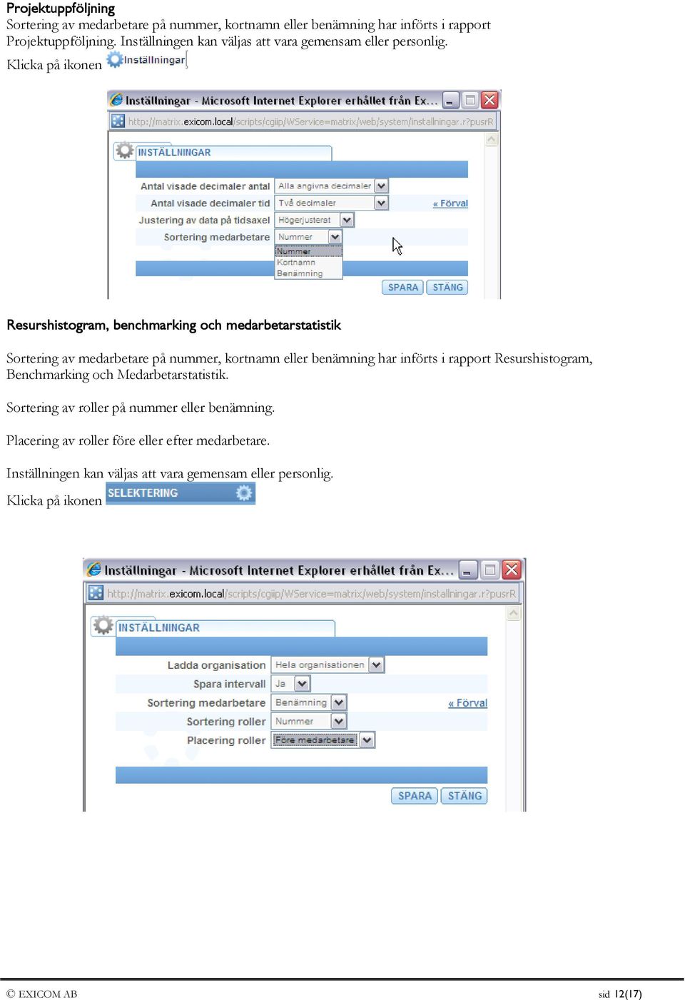 Klicka på ikonen Resurshistogram, benchmarking och medarbetarstatistik Sortering av medarbetare på nummer, kortnamn eller benämning har införts i