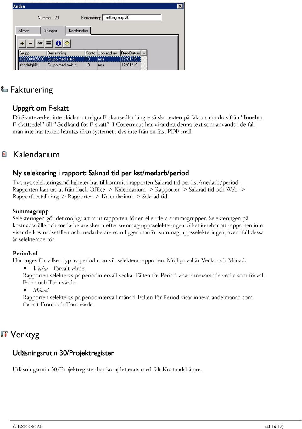 Kalendarium Ny selektering i rapport: Saknad tid per kst/medarb/period Två nya selekteringsmöjligheter har tillkommit i rapporten Saknad tid per kst/medarb/period.