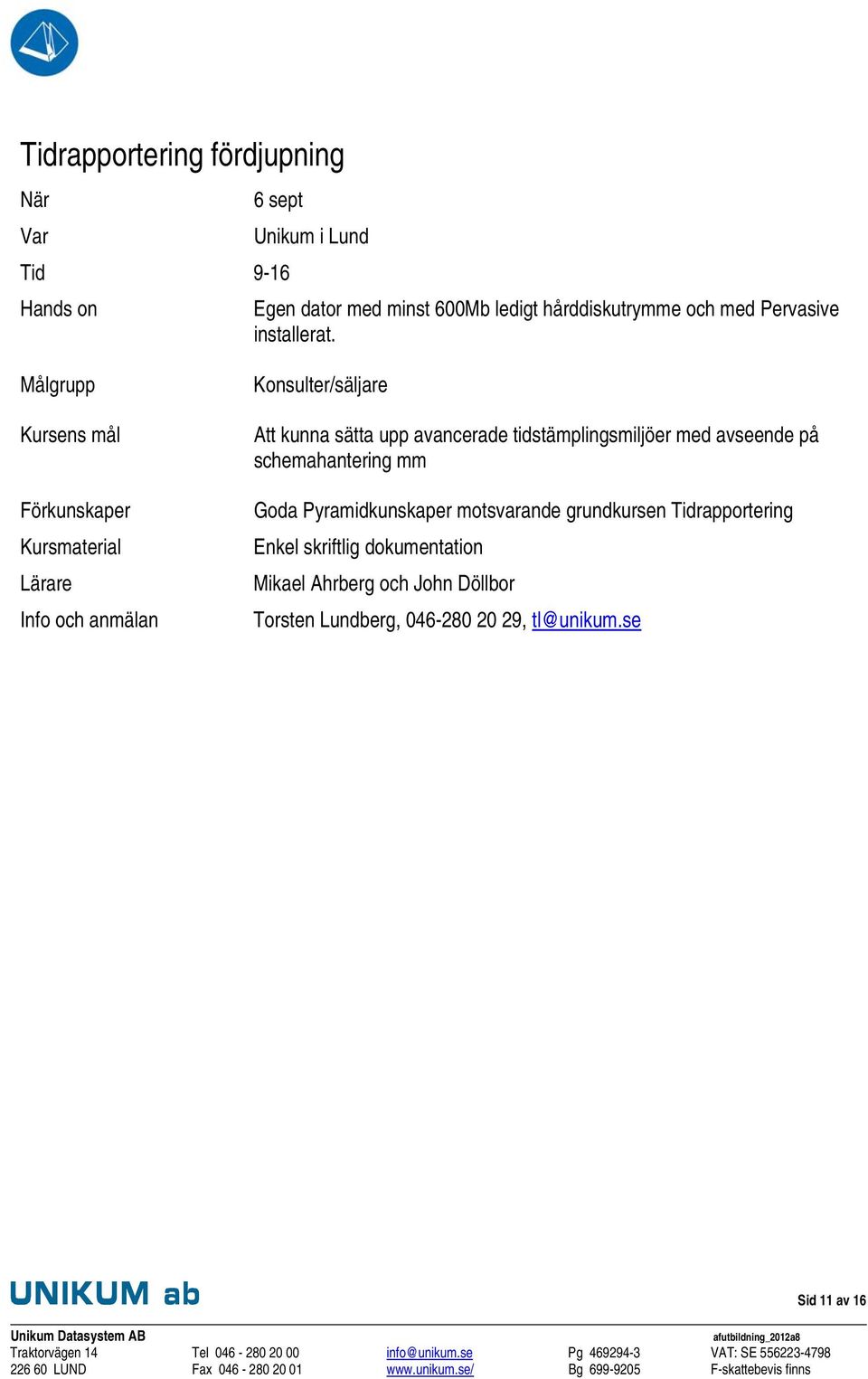 Info och anmälan Konsulter/säljare Att kunna sätta upp avancerade tidstämplingsmiljöer med