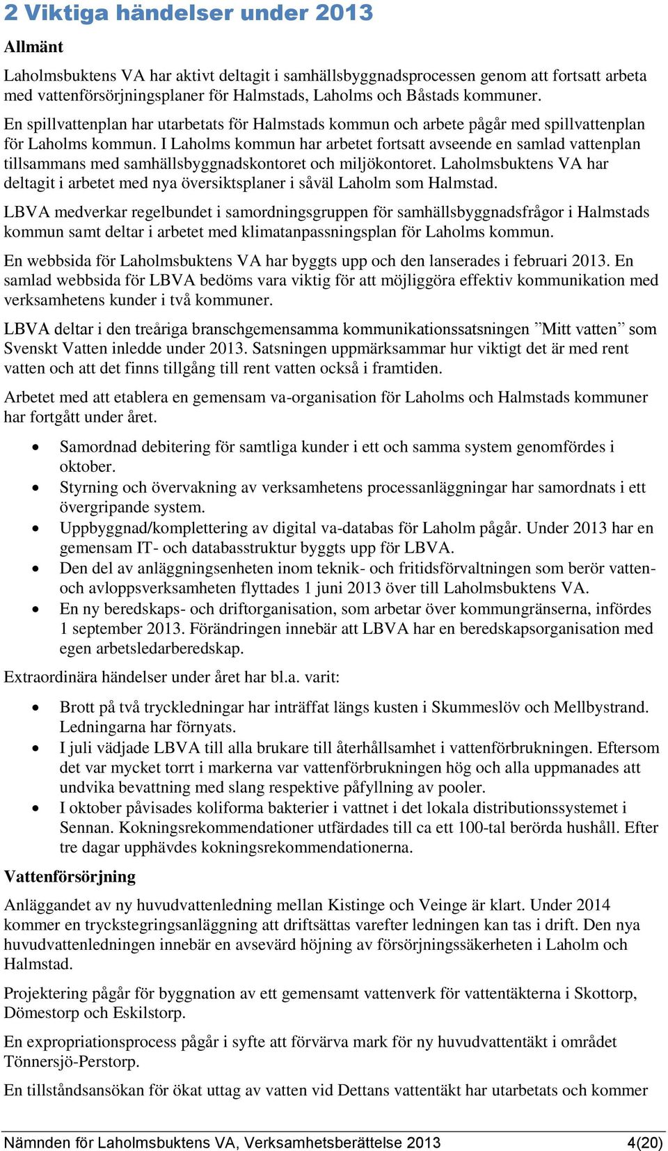 I Laholms kommun har arbetet fortsatt avseende en samlad vattenplan tillsammans med samhällsbyggnadskontoret och miljökontoret.