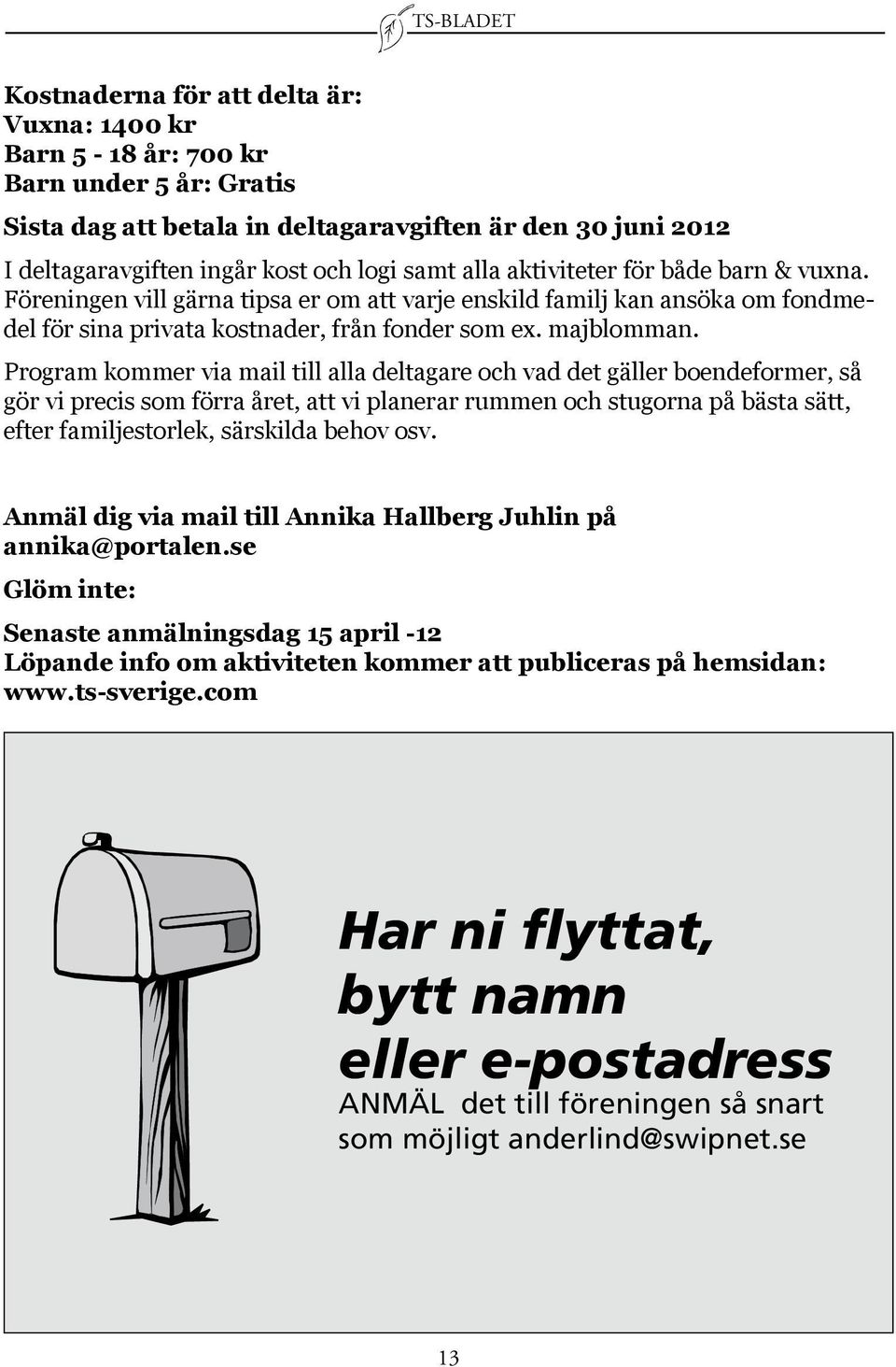 Program kommer via mail till alla deltagare och vad det gäller boendeformer, så gör vi precis som förra året, att vi planerar rummen och stugorna på bästa sätt, efter familjestorlek, särskilda behov