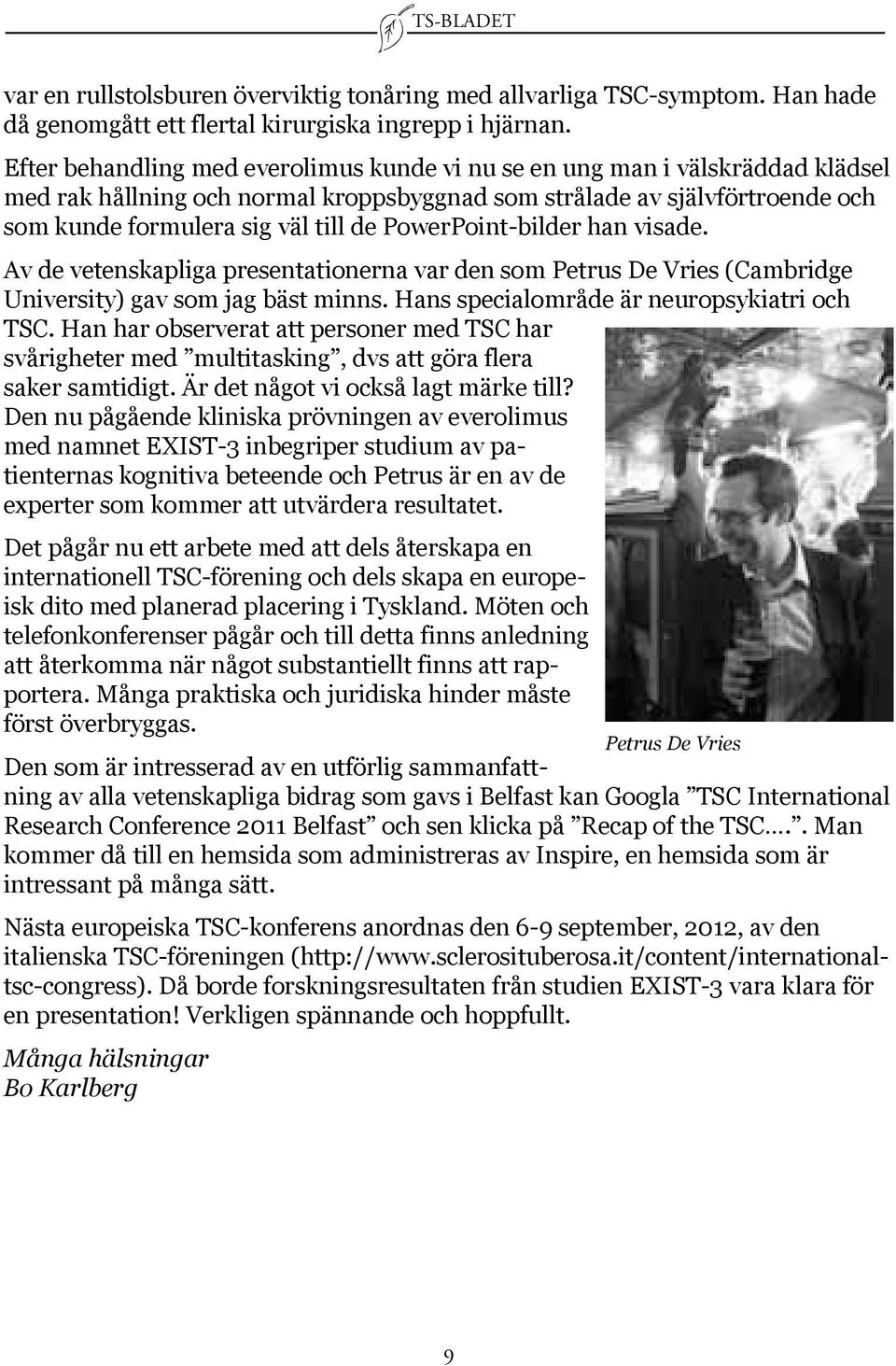 PowerPoint-bilder han visade. Av de vetenskapliga presentationerna var den som Petrus De Vries (Cambridge University) gav som jag bäst minns. Hans specialområde är neuropsykiatri och TSC.