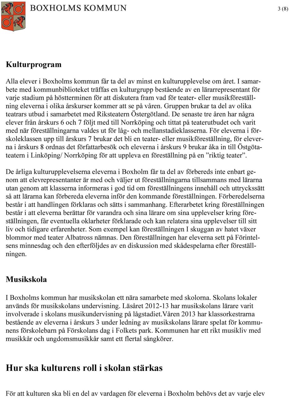 olika årskurser kommer att se på våren. Gruppen brukar ta del av olika teatrars utbud i samarbetet med Riksteatern Östergötland.