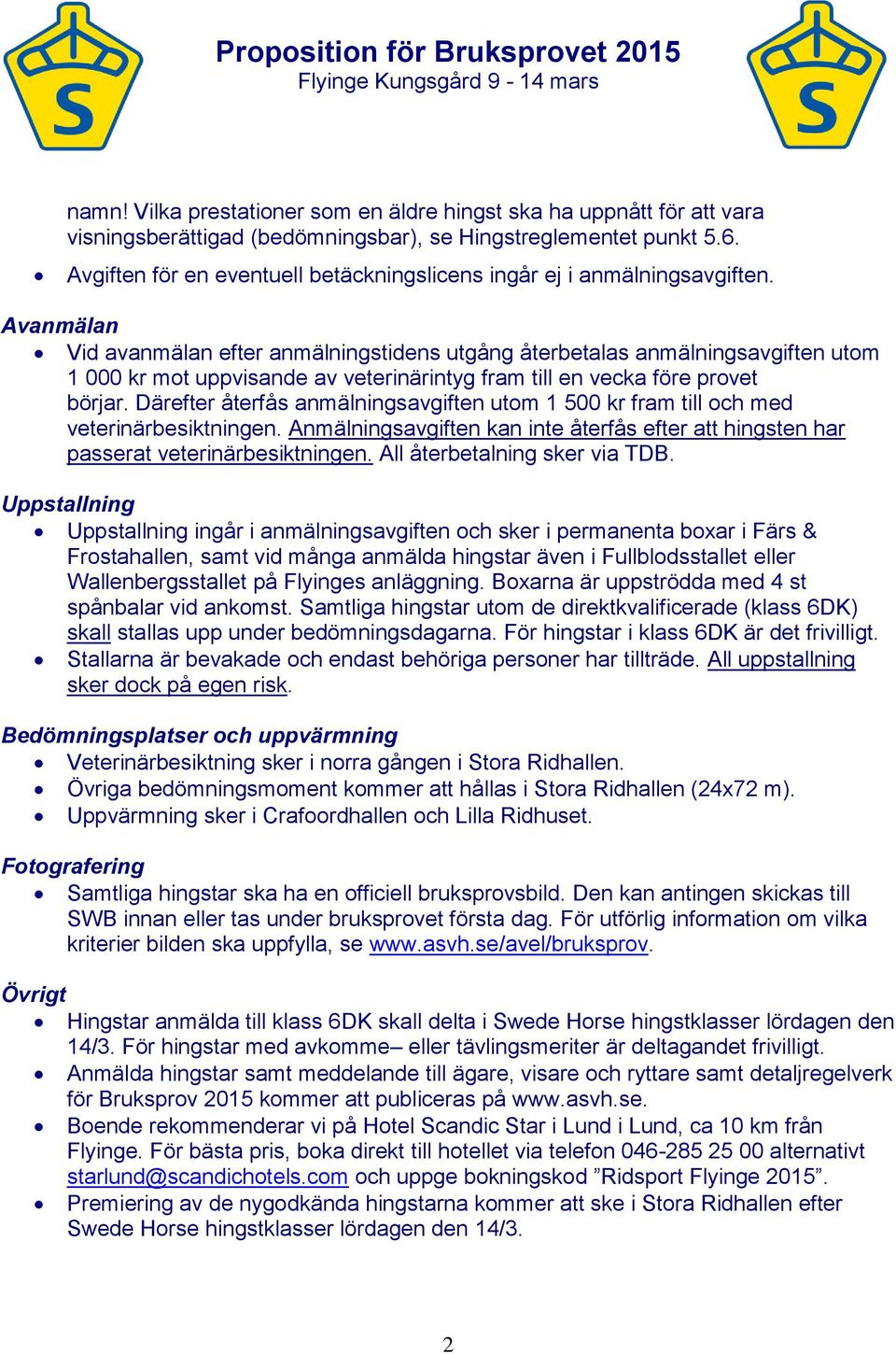 Avanmälan Vid avanmälan efter anmälningstidens utgång återbetalas anmälningsavgiften utom 1 000 kr mot uppvisande av veterinärintyg fram till en vecka före provet börjar.