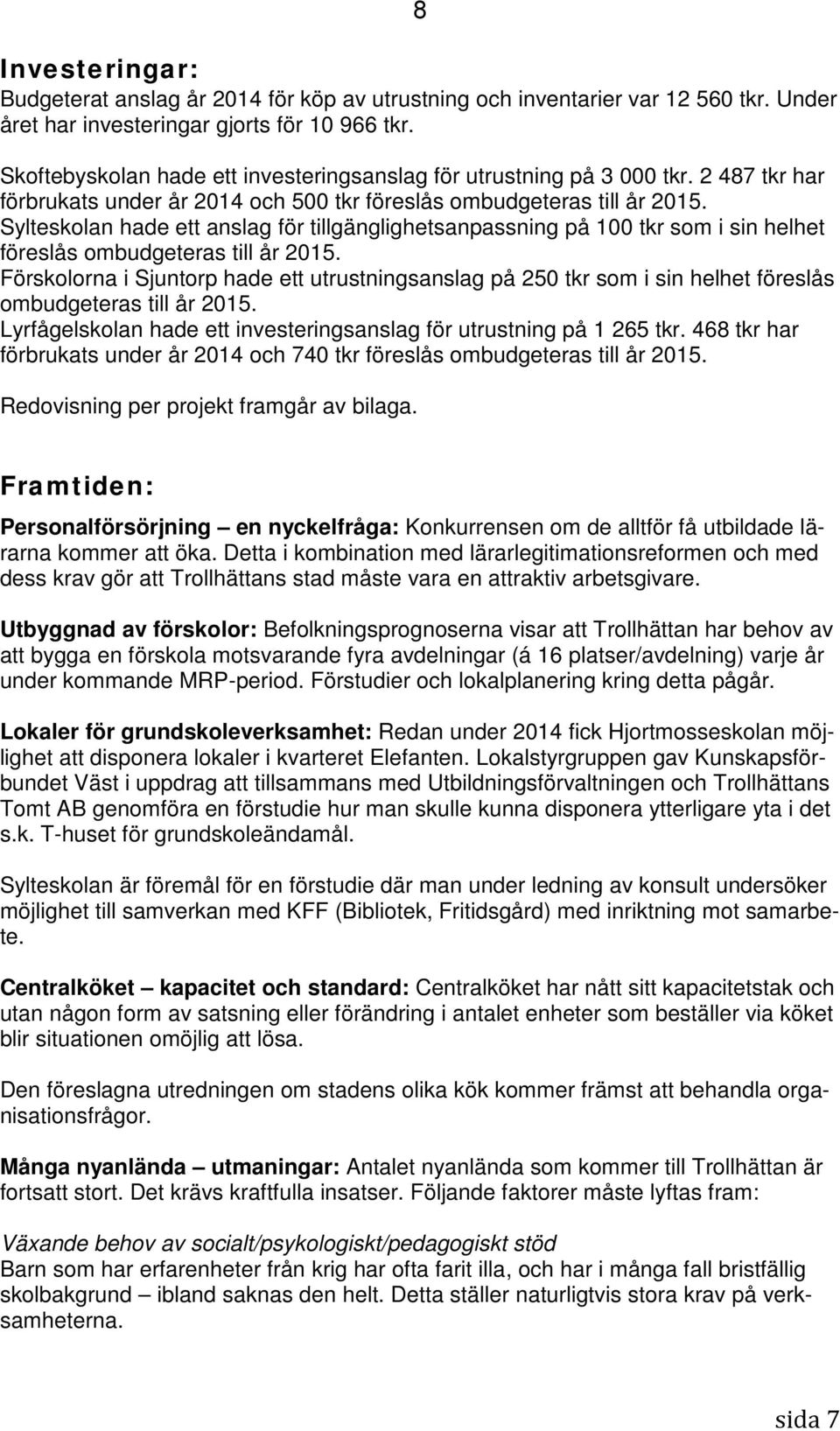 Sylteskolan hade ett anslag för tillgänglighetsanpassning på 100 tkr som i sin helhet föreslås ombudgeteras till år 2015.