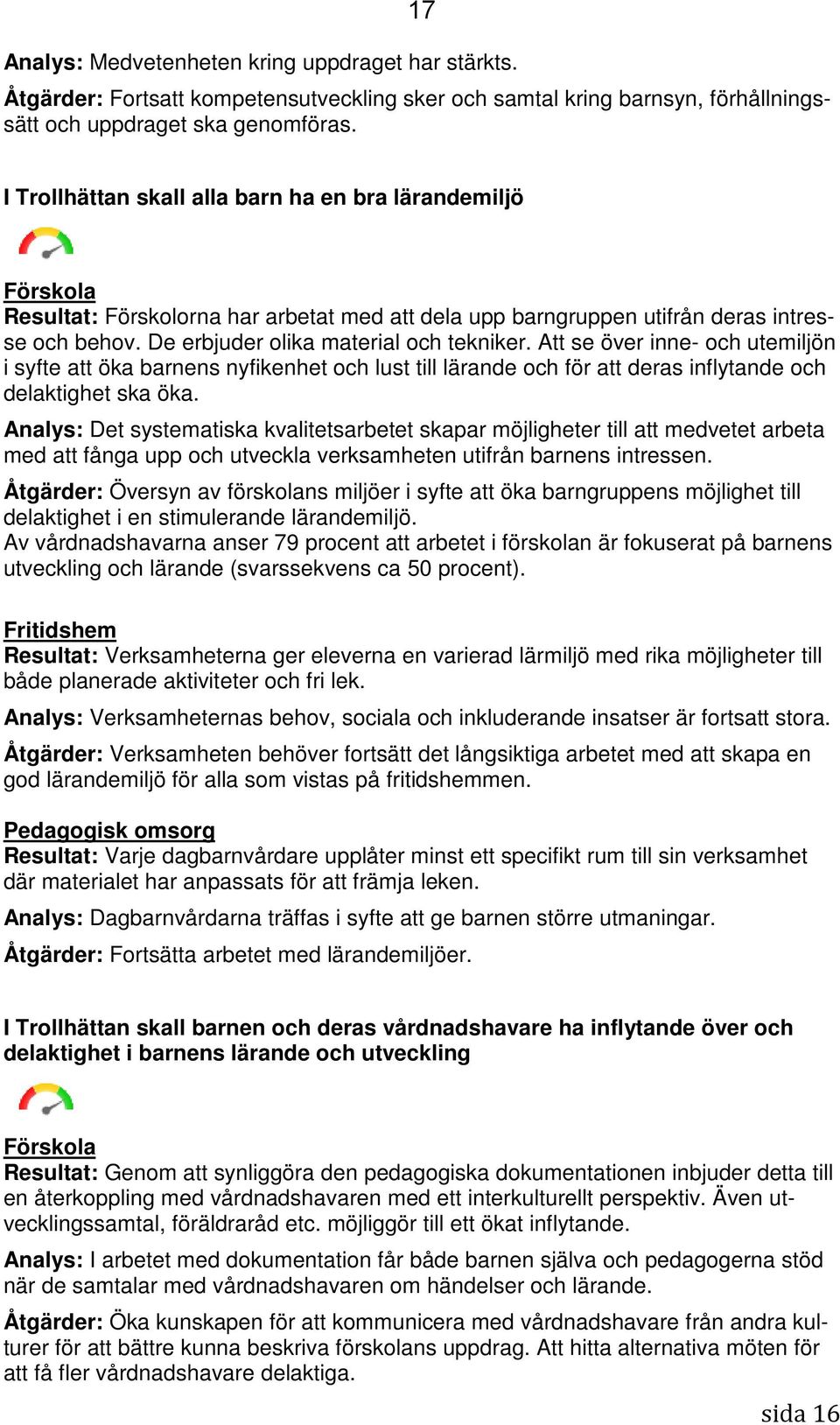 Att se över inne- och utemiljön i syfte att öka barnens nyfikenhet och lust till lärande och för att deras inflytande och delaktighet ska öka.