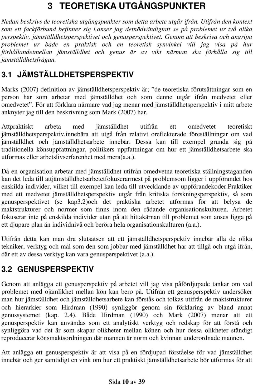 Genom att beskriva och angripa problemet ur både en praktisk och en teoretisk synvinkel vill jag visa på hur förhållandetmellan jämställdhet och genus är av vikt närman ska förhålla sig till