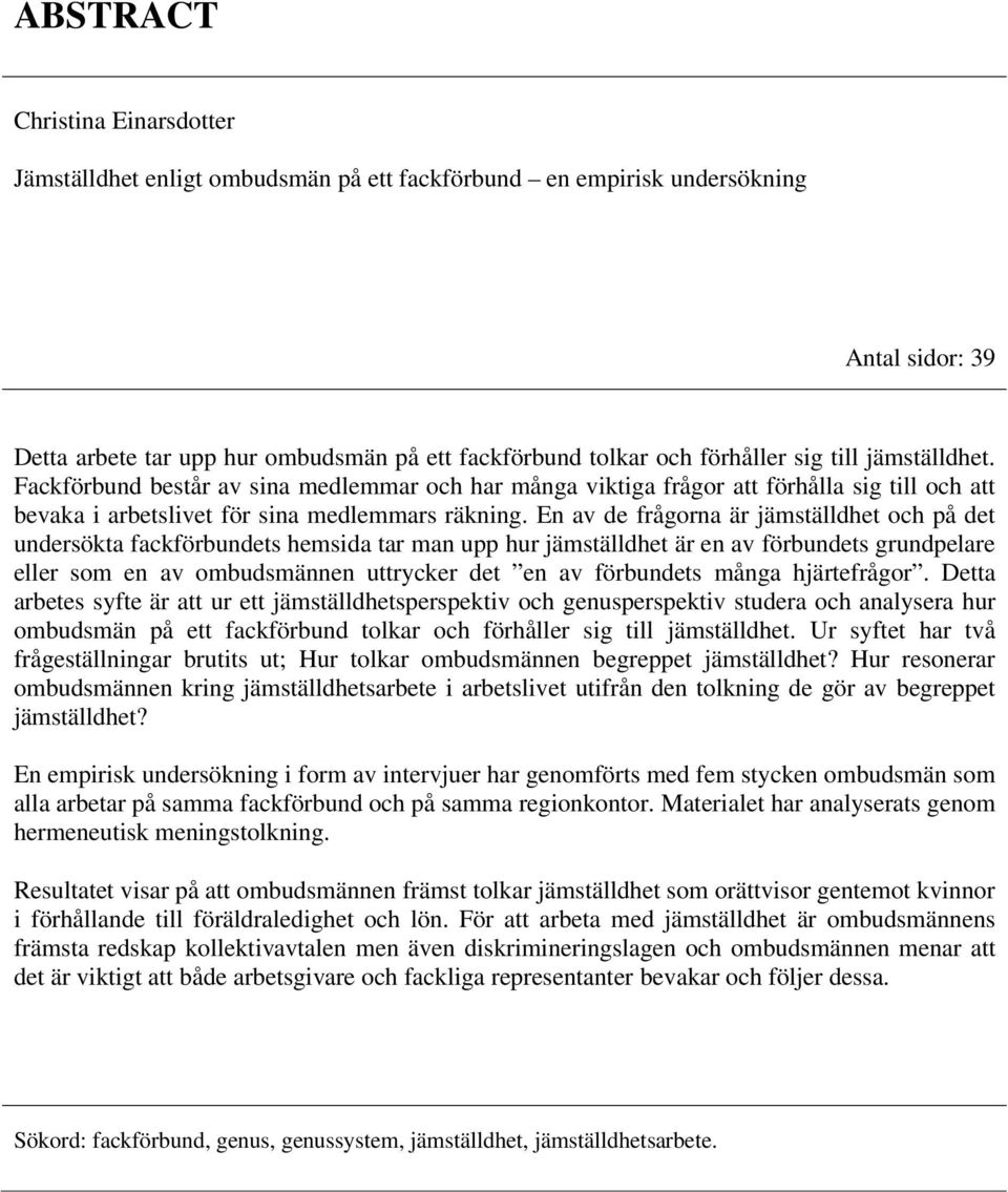 En av de frågorna är jämställdhet och på det undersökta fackförbundets hemsida tar man upp hur jämställdhet är en av förbundets grundpelare eller som en av ombudsmännen uttrycker det en av förbundets