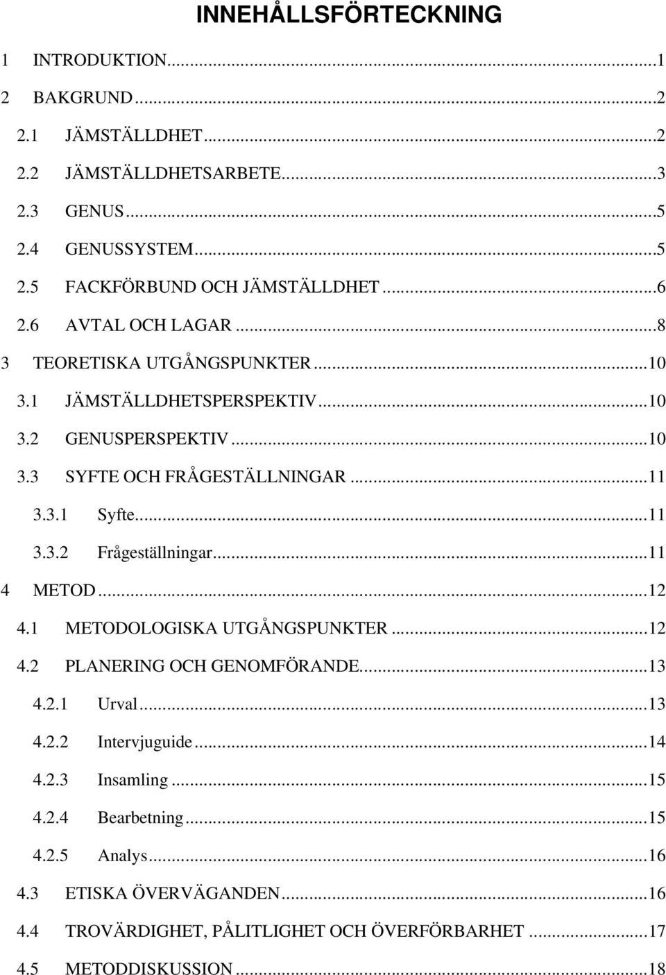 ..11 3.3.2 Frågeställningar...11 4 METOD...12 4.1 METODOLOGISKA UTGÅNGSPUNKTER...12 4.2 PLANERING OCH GENOMFÖRANDE...13 4.2.1 Urval...13 4.2.2 Intervjuguide...14 4.2.3 Insamling.