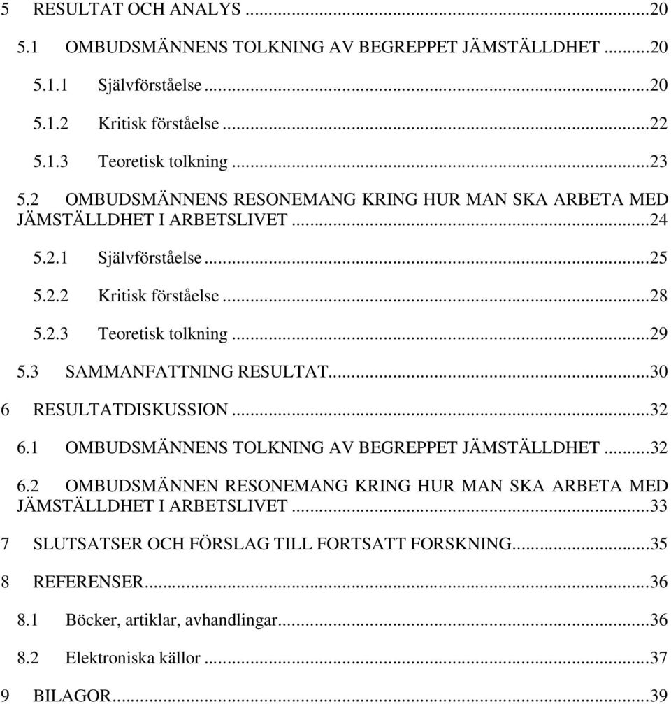 3 SAMMANFATTNING RESULTAT...30 6 RESULTATDISKUSSION...32 6.1 OMBUDSMÄNNENS TOLKNING AV BEGREPPET JÄMSTÄLLDHET...32 6.2 OMBUDSMÄNNEN RESONEMANG KRING HUR MAN SKA ARBETA MED JÄMSTÄLLDHET I ARBETSLIVET.