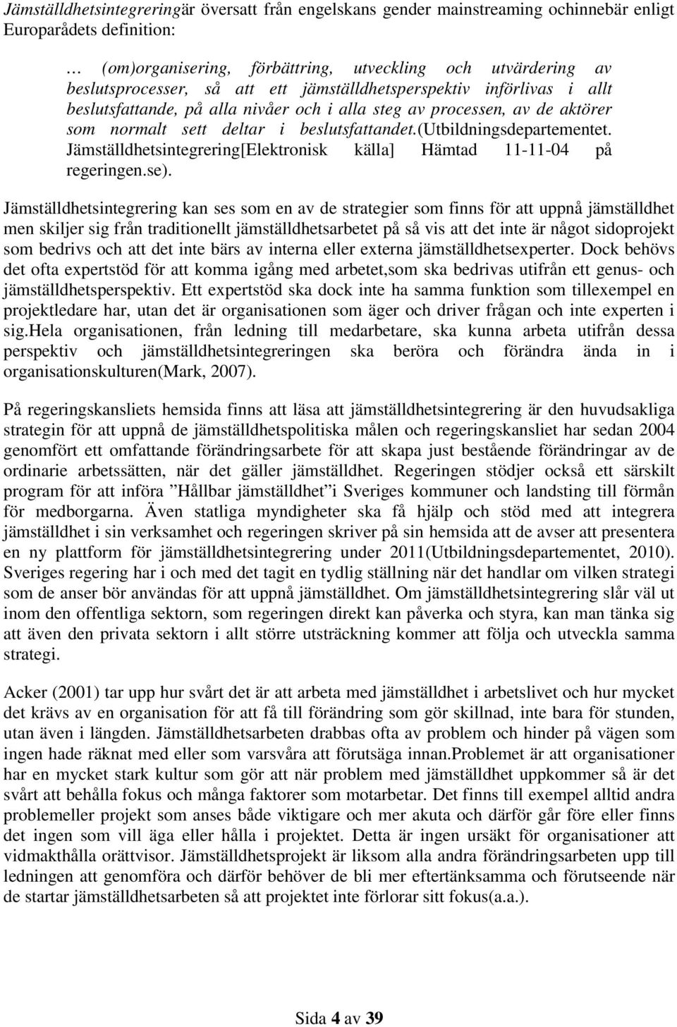 Jämställdhetsintegrering[Elektronisk källa] Hämtad 11-11-04 på regeringen.se).