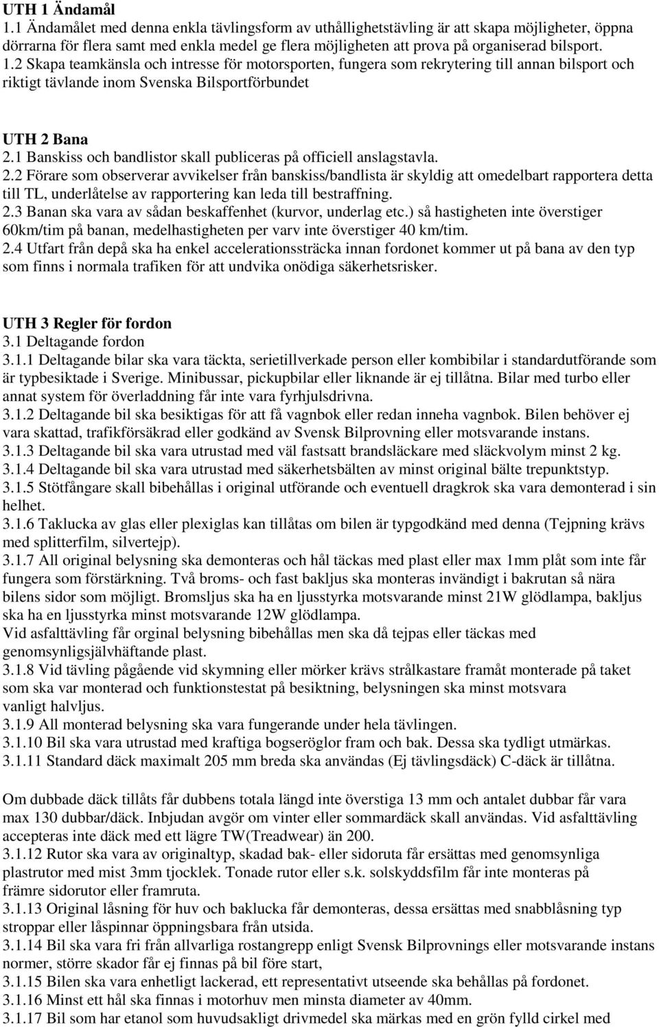 2 Skapa teamkänsla och intresse för motorsporten, fungera som rekrytering till annan bilsport och riktigt tävlande inom Svenska Bilsportförbundet UTH 2 Bana 2.