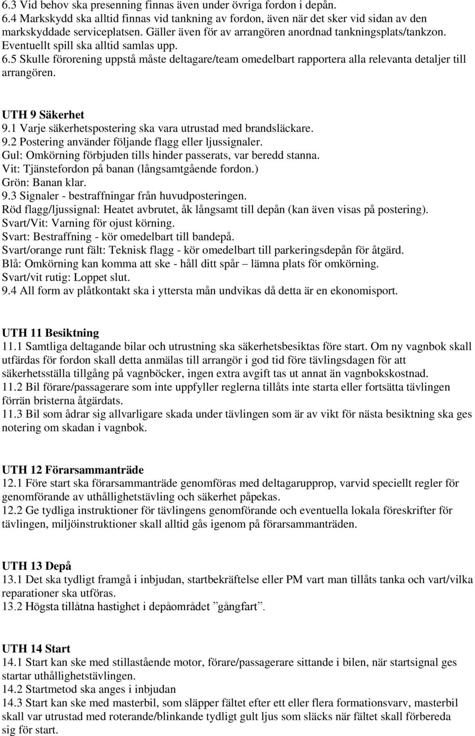 5 Skulle förorening uppstå måste deltagare/team omedelbart rapportera alla relevanta detaljer till arrangören. UTH 9 Säkerhet 9.1 Varje säkerhetspostering ska vara utrustad med brandsläckare. 9.2 Postering använder följande flagg eller ljussignaler.