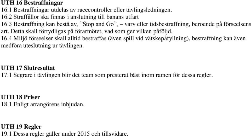 4 Miljö förseelser skall alltid bestraffas (även spill vid vätskepåfyllning), bestraffning kan även medföra uteslutning ur tävlingen. UTH 17 Slutresultat 17.