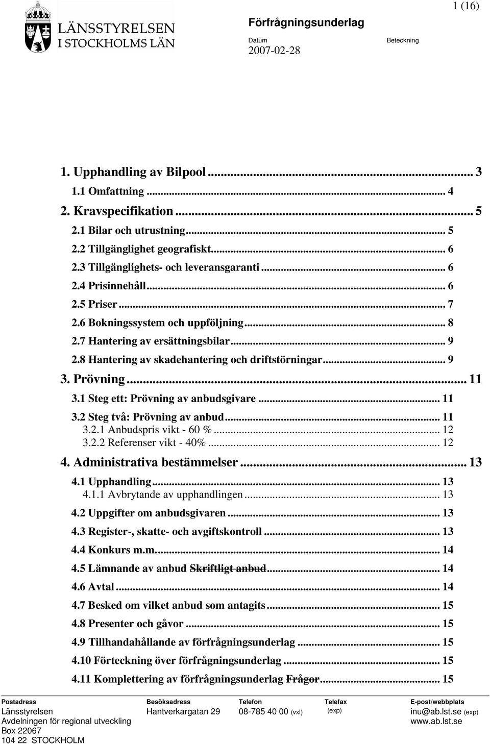 8 Hantering av skadehantering och driftstörningar... 9 3. Prövning... 11 3.1 Steg ett: Prövning av anbudsgivare... 11 3.2 Steg två: Prövning av anbud... 11 3.2.1 Anbudspris vikt - 60 %... 12 3.2.2 Referenser vikt - 40%.