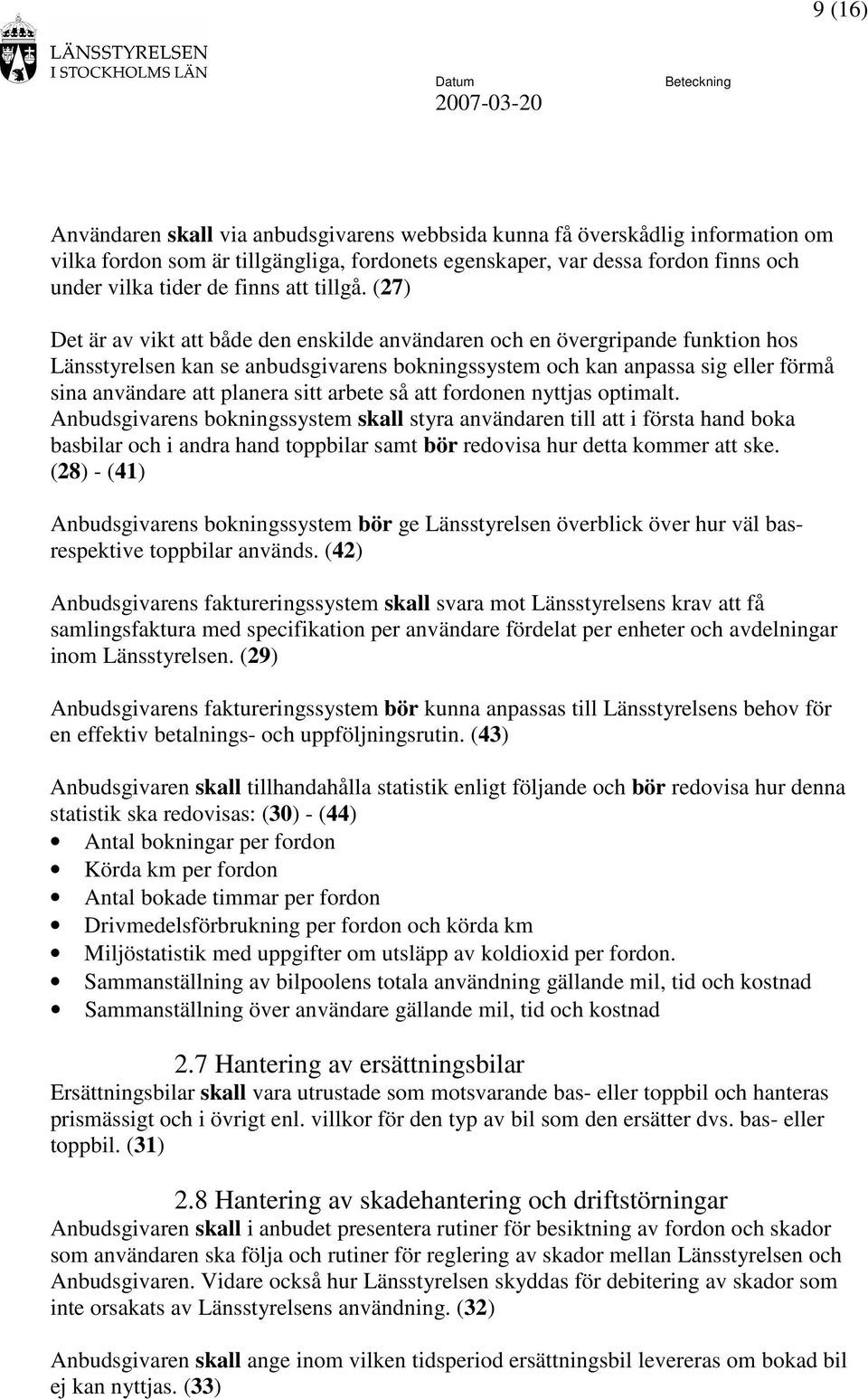 (27) Det är av vikt att både den enskilde användaren och en övergripande funktion hos Länsstyrelsen kan se anbudsgivarens bokningssystem och kan anpassa sig eller förmå sina användare att planera