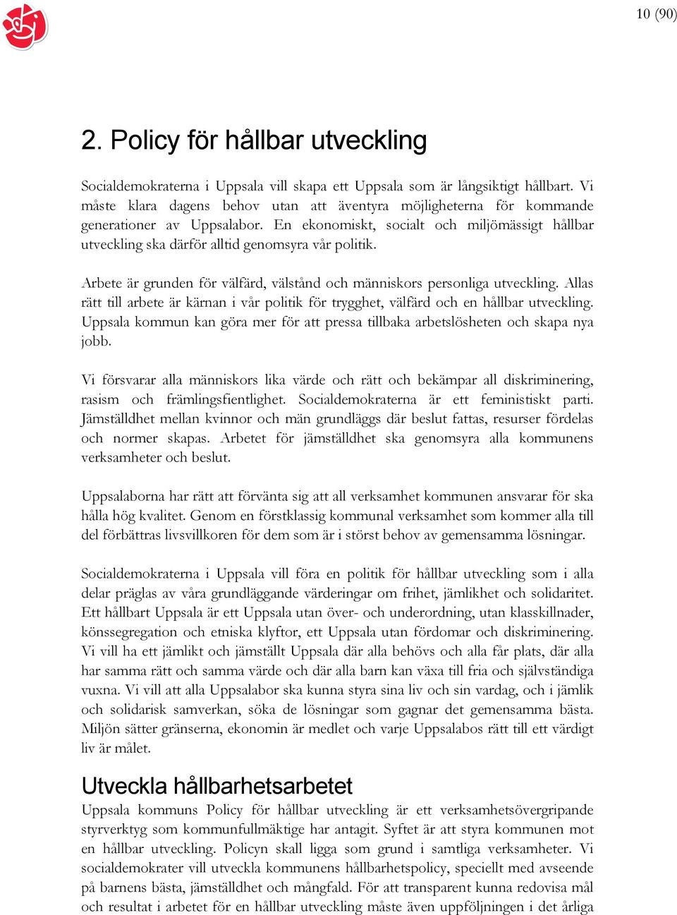 Arbete är grunden för välfärd, välstånd och människors personliga utveckling. Allas rätt till arbete är kärnan i vår politik för trygghet, välfärd och en hållbar utveckling.