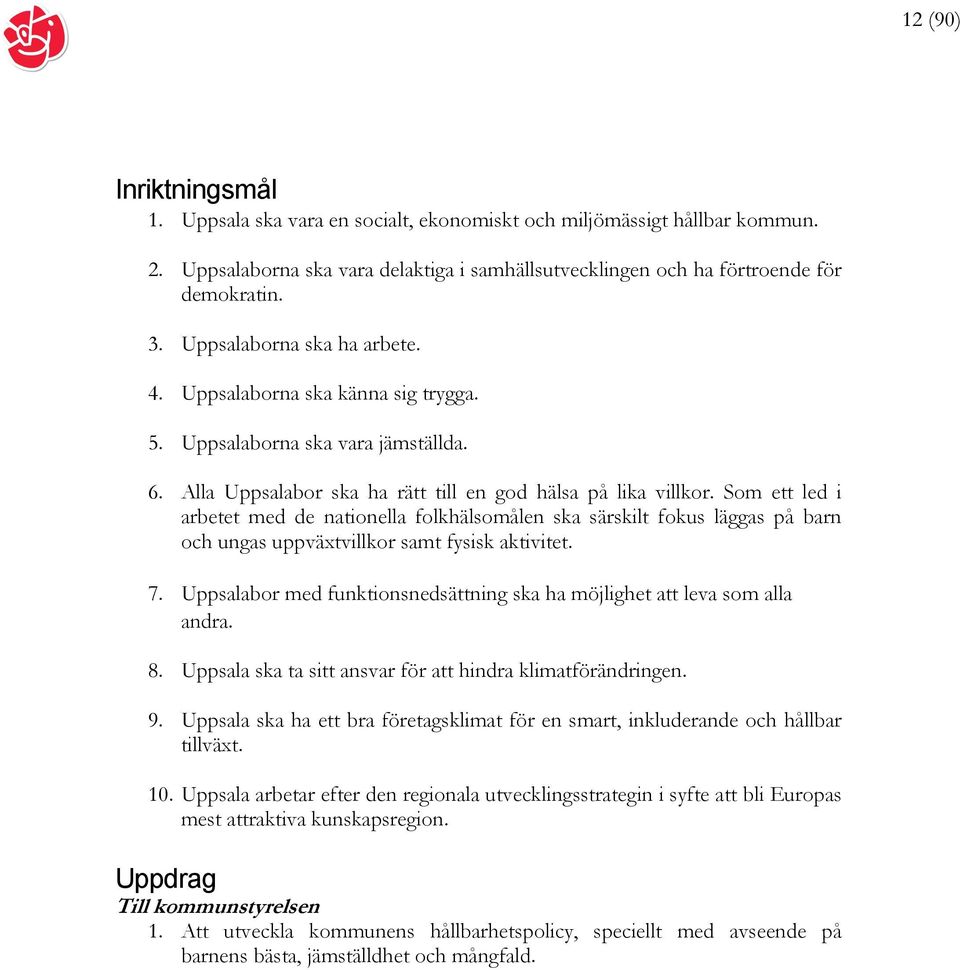 Som ett led i arbetet med de nationella folkhälsomålen ska särskilt fokus läggas på barn och ungas uppväxtvillkor samt fysisk aktivitet. 7.