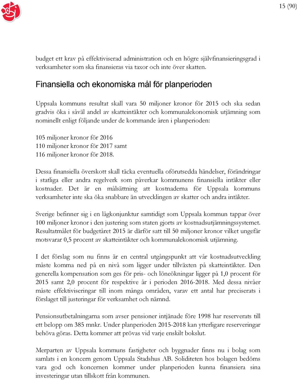 utjämning som nominellt enligt följande under de kommande åren i planperioden: 105 miljoner kronor för 2016 110 miljoner kronor för 2017 samt 116 miljoner kronor för 2018.