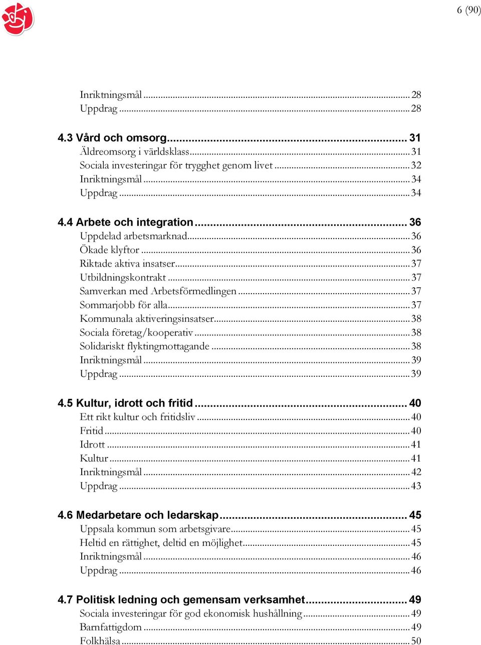 .. 37 Kommunala aktiveringsinsatser... 38 Sociala företag/kooperativ... 38 Solidariskt flyktingmottagande... 38 Inriktningsmål... 39 Uppdrag... 39 4.5 Kultur, idrott och fritid.