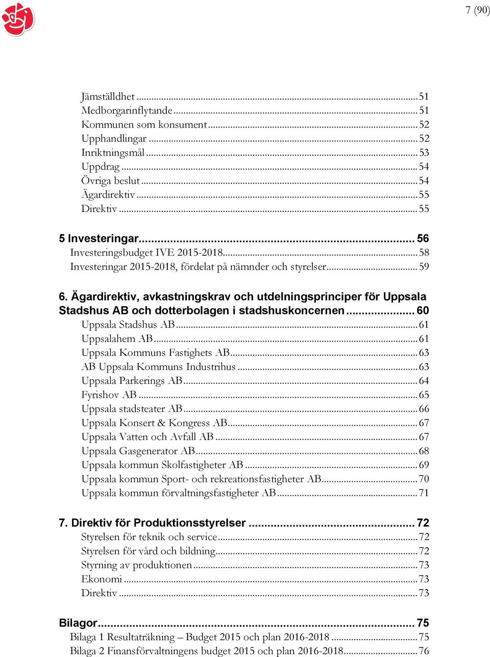 Ägardirektiv, avkastningskrav och utdelningsprinciper för Uppsala Stadshus AB och dotterbolagen i stadshuskoncernen... 60 Uppsala Stadshus AB... 61 Uppsalahem AB... 61 Uppsala Kommuns Fastighets AB.