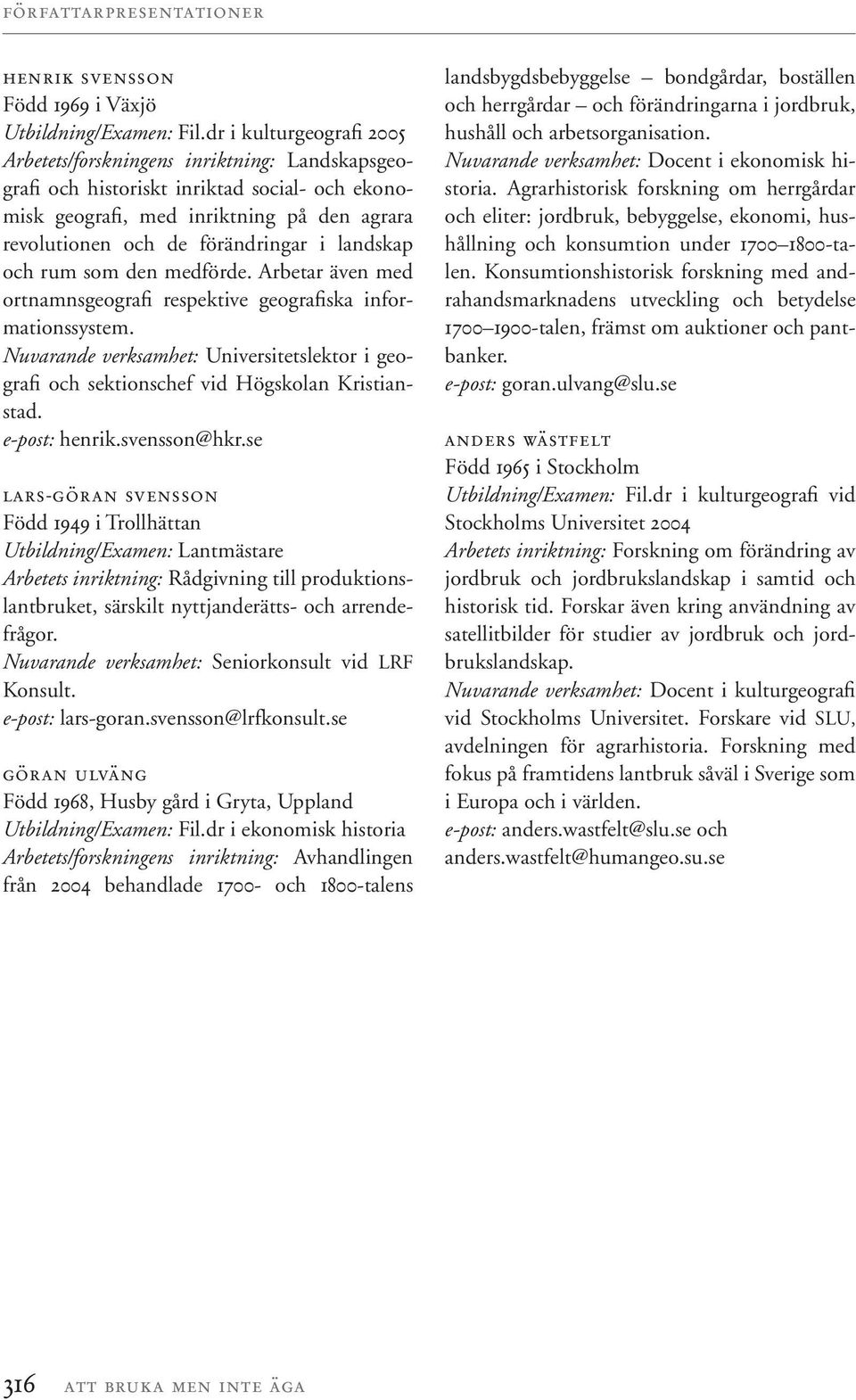 landskap och rum som den medförde. Arbetar även med ortnamnsgeografi respektive geografiska informationssystem.