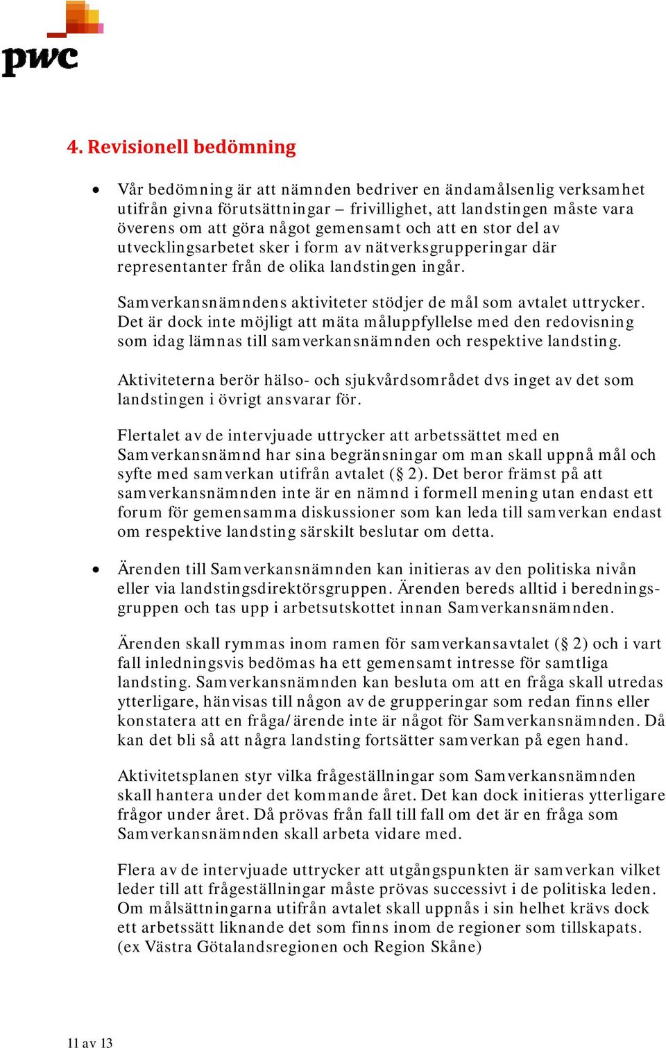 Det är dock inte möjligt att mäta måluppfyllelse med den redovisning som idag lämnas till samverkansnämnden och respektive landsting.