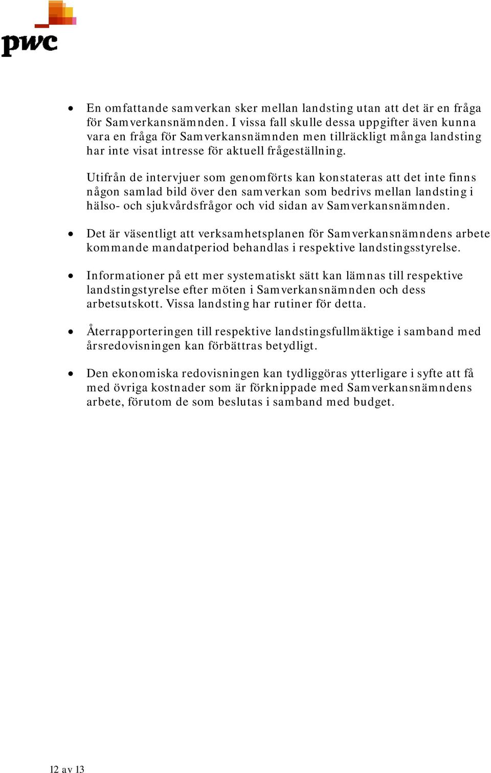 Utifrån de intervjuer som genomförts kan konstateras att det inte finns någon samlad bild över den samverkan som bedrivs mellan landsting i hälso- och sjukvårdsfrågor och vid sidan av