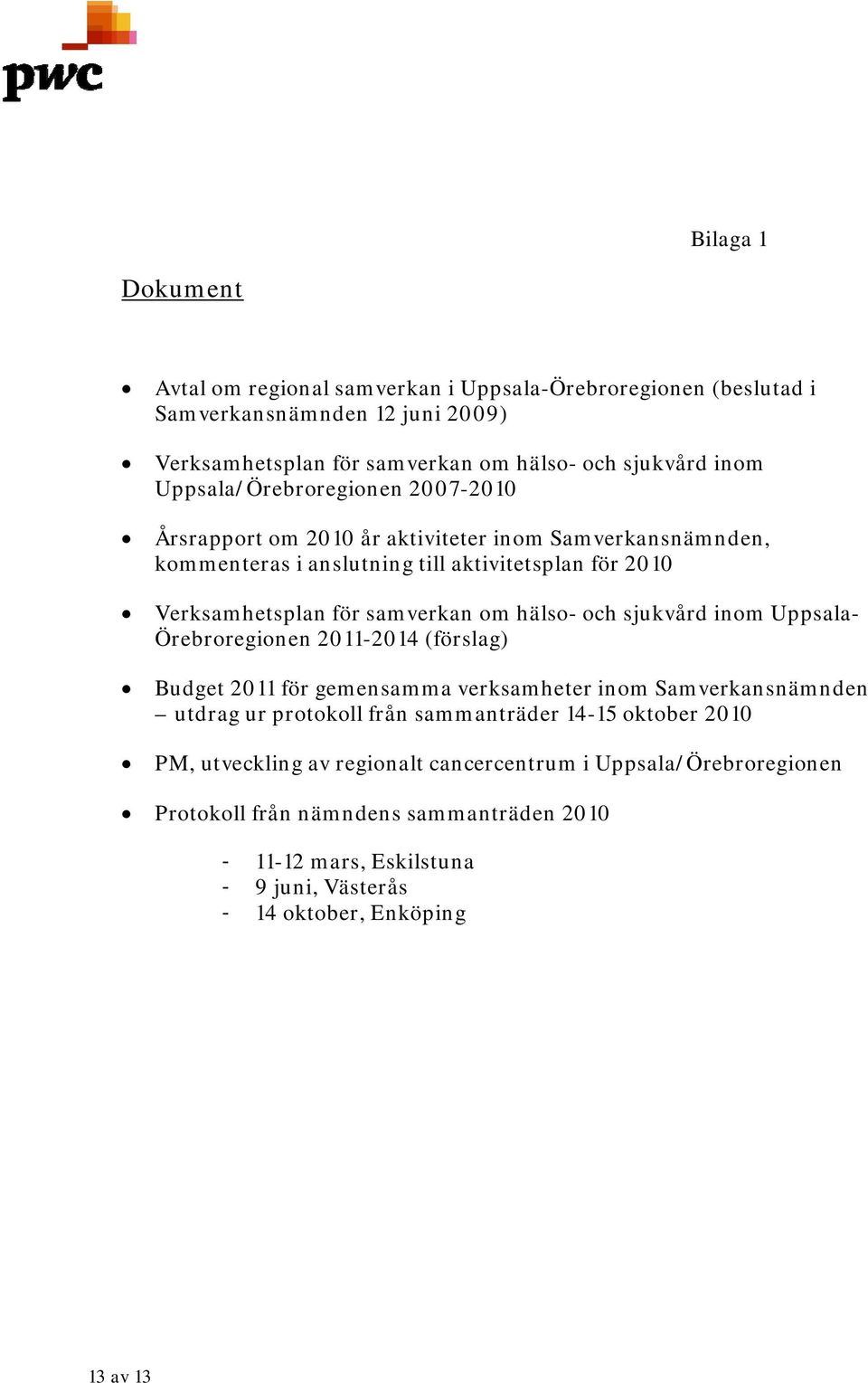 hälso- och sjukvård inom Uppsala- Örebroregionen 2011-2014 (förslag) Budget 2011 för gemensamma verksamheter inom Samverkansnämnden utdrag ur protokoll från sammanträder 14-15
