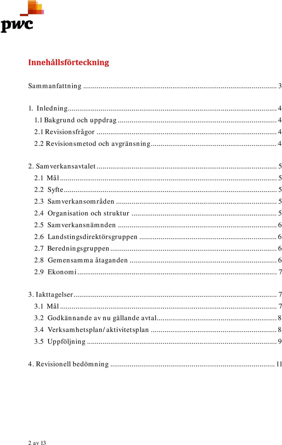 .. 6 2.6 Landstingsdirektörsgruppen... 6 2.7 Beredningsgruppen... 6 2.8 Gemensamma åtaganden... 6 2.9 Ekonomi... 7 3. Iakttagelser... 7 3.1 Mål.